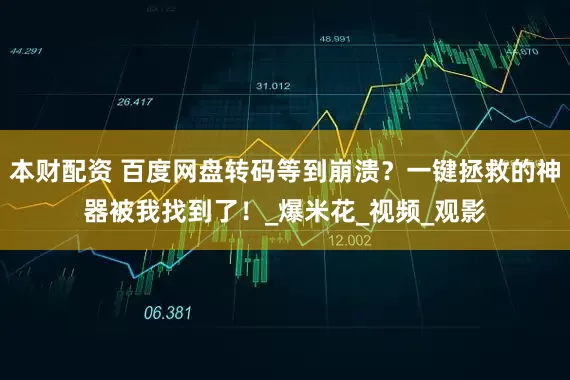 本财配资 百度网盘转码等到崩溃？一键拯救的神器被我找到了！_爆米花_视频_观影