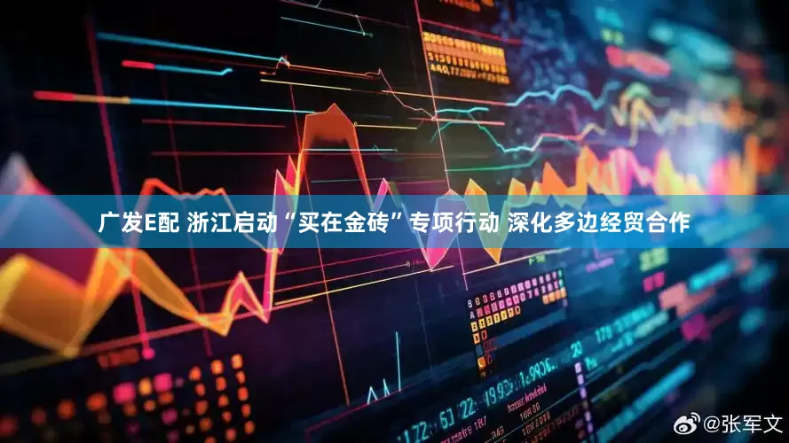 广发E配 浙江启动“买在金砖”专项行动 深化多边经贸合作