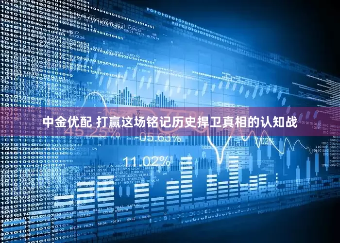 中金优配 打赢这场铭记历史捍卫真相的认知战
